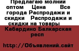 Предлагаю молнии оптом  › Цена ­ 2 - Все города Распродажи и скидки » Распродажи и скидки на товары   . Кабардино-Балкарская респ.